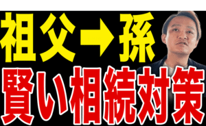 【めっちゃお得】孫に財産を遺すならどれが正解？一番賢い相続対策