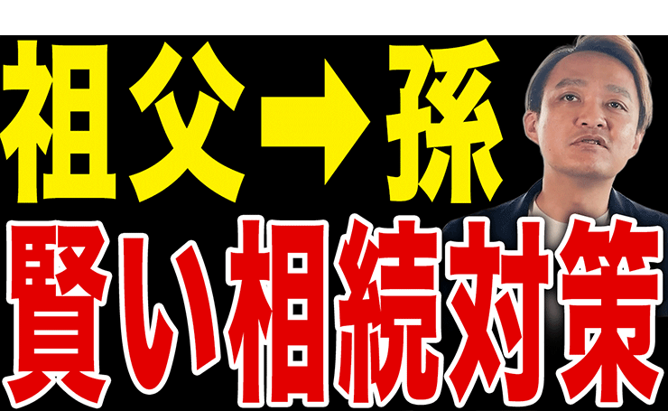【めっちゃお得】孫に財産を遺すならどれが正解？一番賢い相続対策